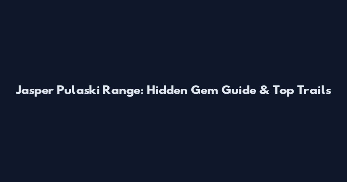 Jasper Pulaski Range: Hidden Gem Guide & Top Trails