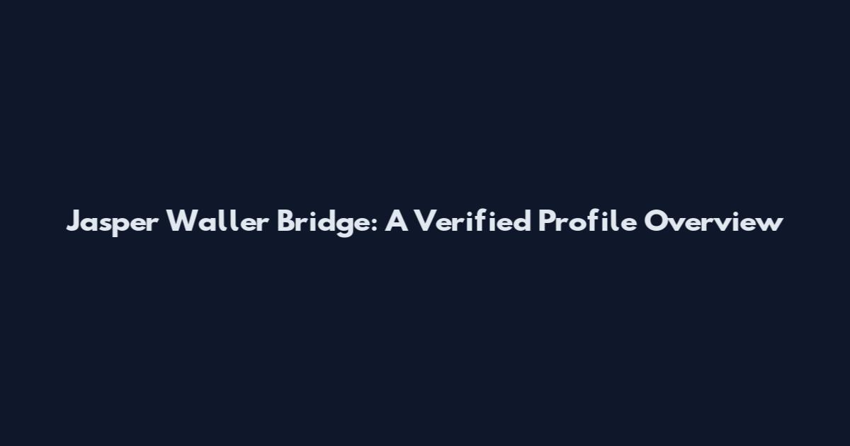 Jasper Waller Bridge: A Verified Profile Overview
