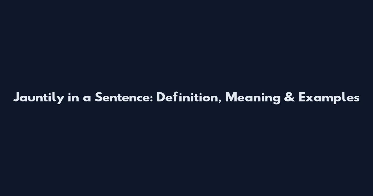 Jauntily in a Sentence: Definition, Meaning & Examples