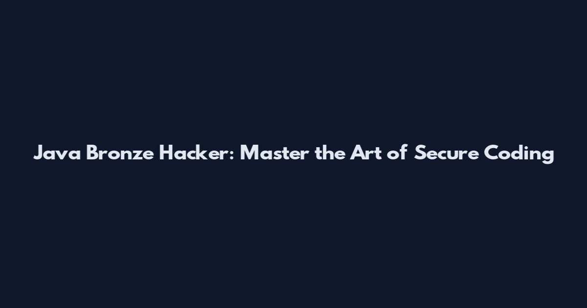 Java Bronze Hacker: Master the Art of Secure Coding