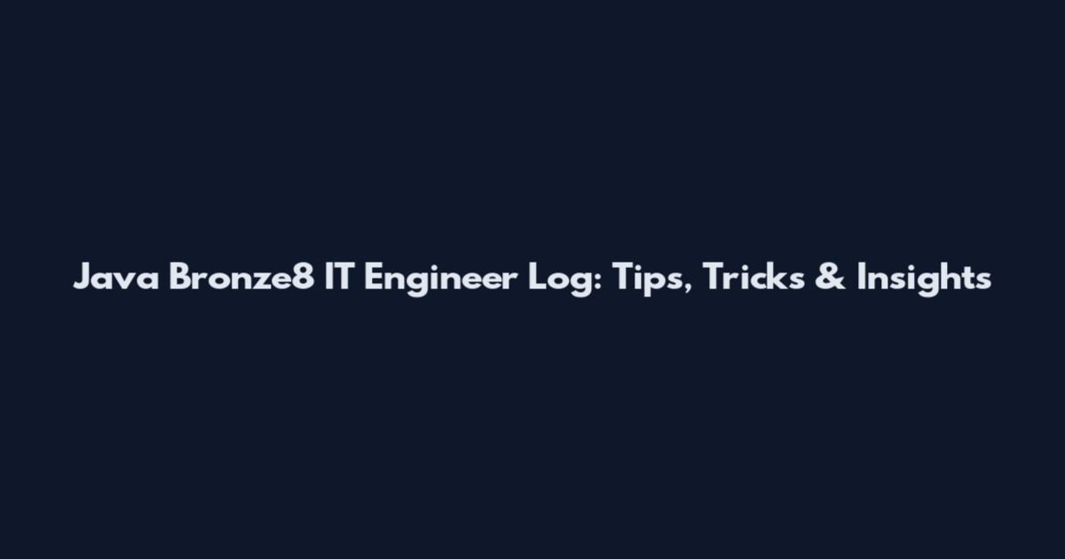 Java Bronze8 IT Engineer Log: Tips, Tricks & Insights