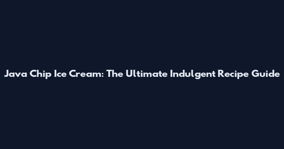 Java Chip Ice Cream: The Ultimate Indulgent Recipe Guide