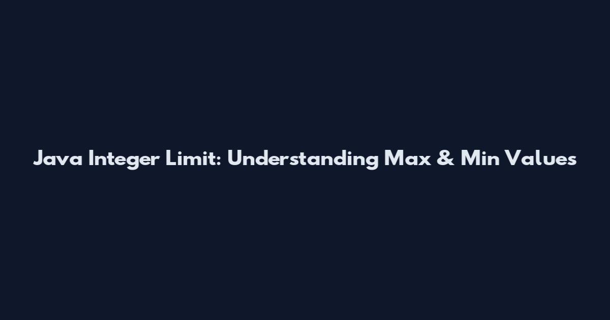 Java Integer Limit: Understanding Max & Min Values