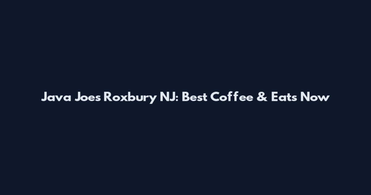 Java Joes Roxbury NJ: Best Coffee & Eats Now