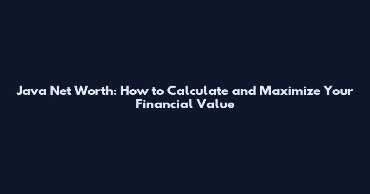 Java Net Worth: How to Calculate and Maximize Your Financial Value