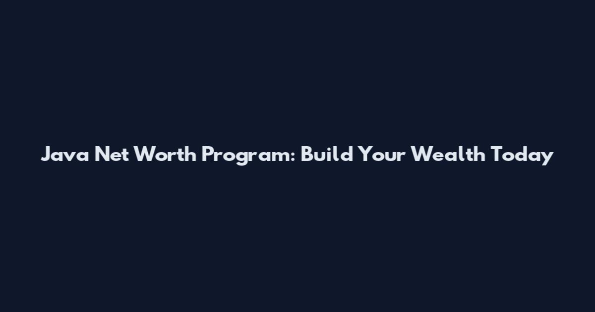 Java Net Worth Program: Build Your Wealth Today