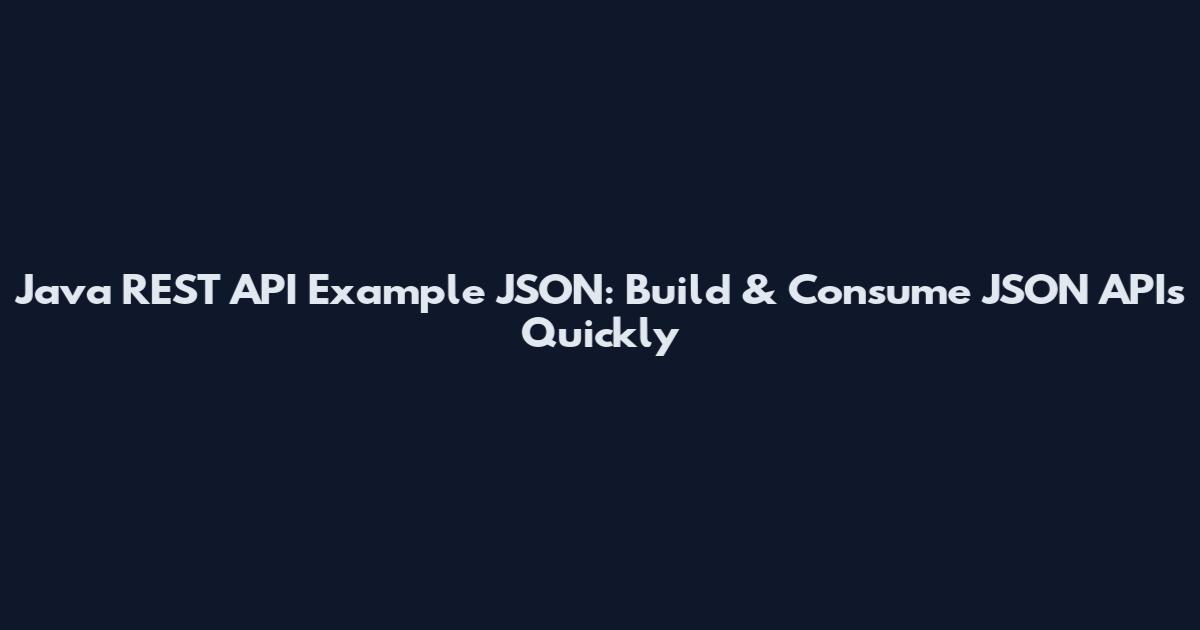 Java REST API Example JSON: Build & Consume JSON APIs Quickly