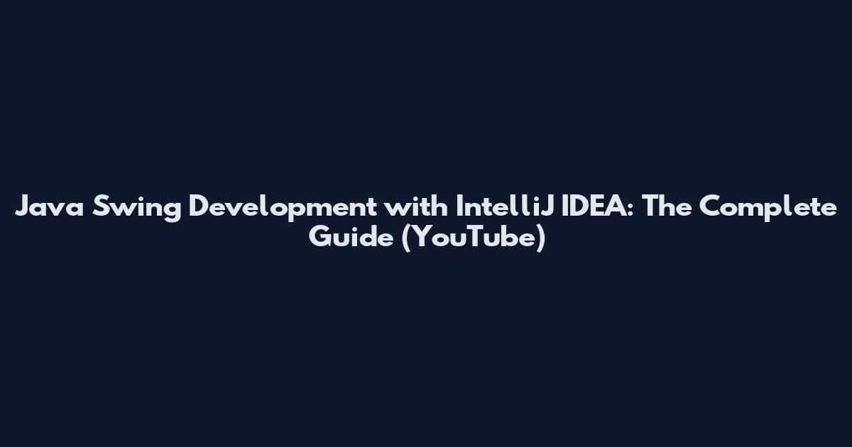 Java Swing Development with IntelliJ IDEA: The Complete Guide (YouTube)