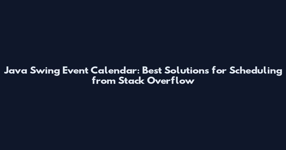 Java Swing Event Calendar: Best Solutions for Scheduling from Stack Overflow