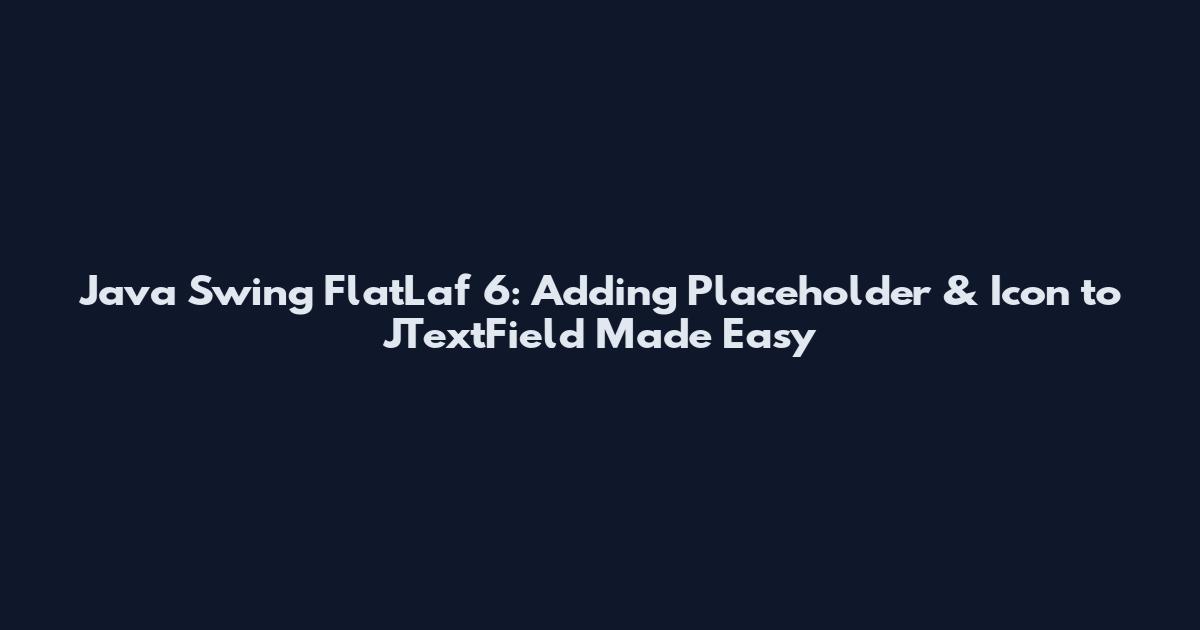 Java Swing FlatLaf 6: Adding Placeholder & Icon to JTextField Made Easy