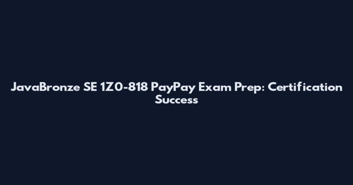 JavaBronze SE 1Z0-818 PayPay Exam Prep: Certification Success