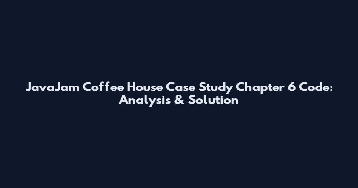 JavaJam Coffee House Case Study Chapter 6 Code: Analysis & Solution