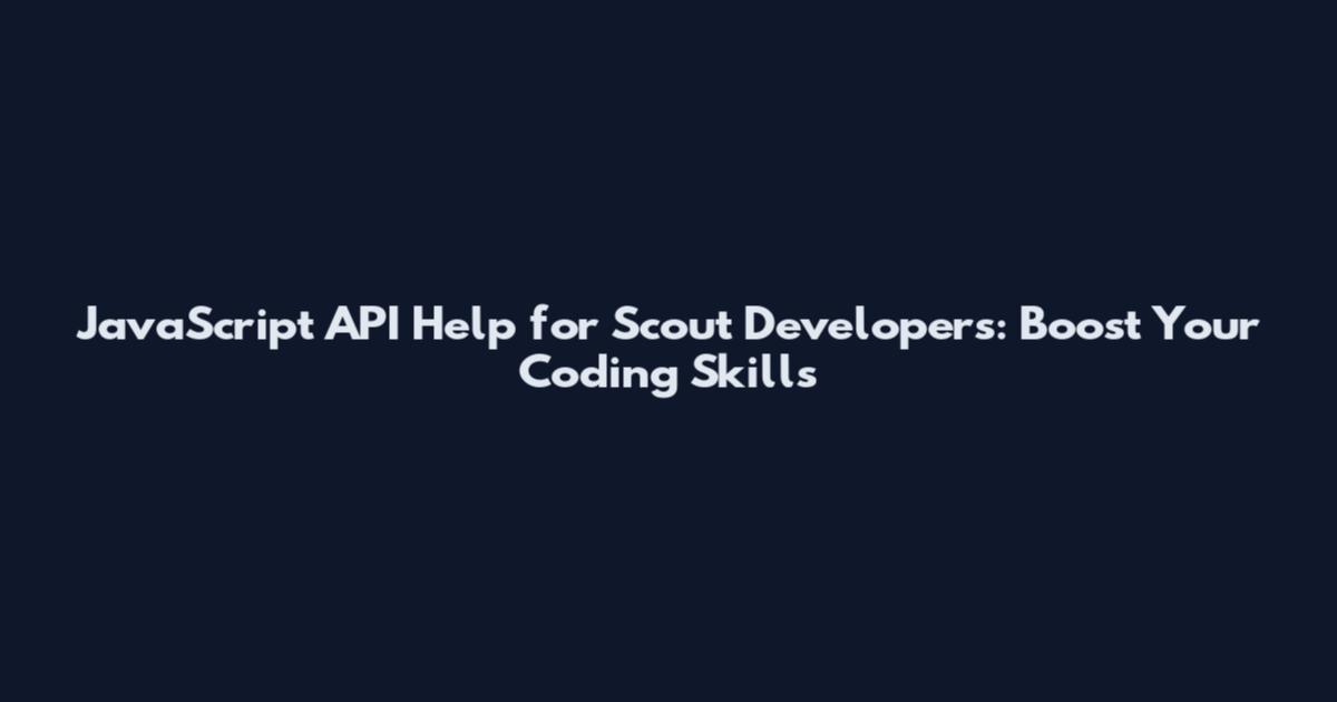 JavaScript API Help for Scout Developers: Boost Your Coding Skills
