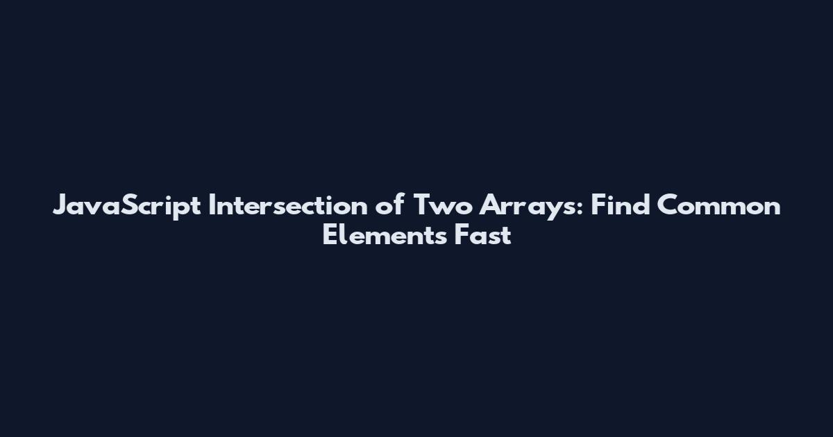 JavaScript Intersection of Two Arrays: Find Common Elements Fast
