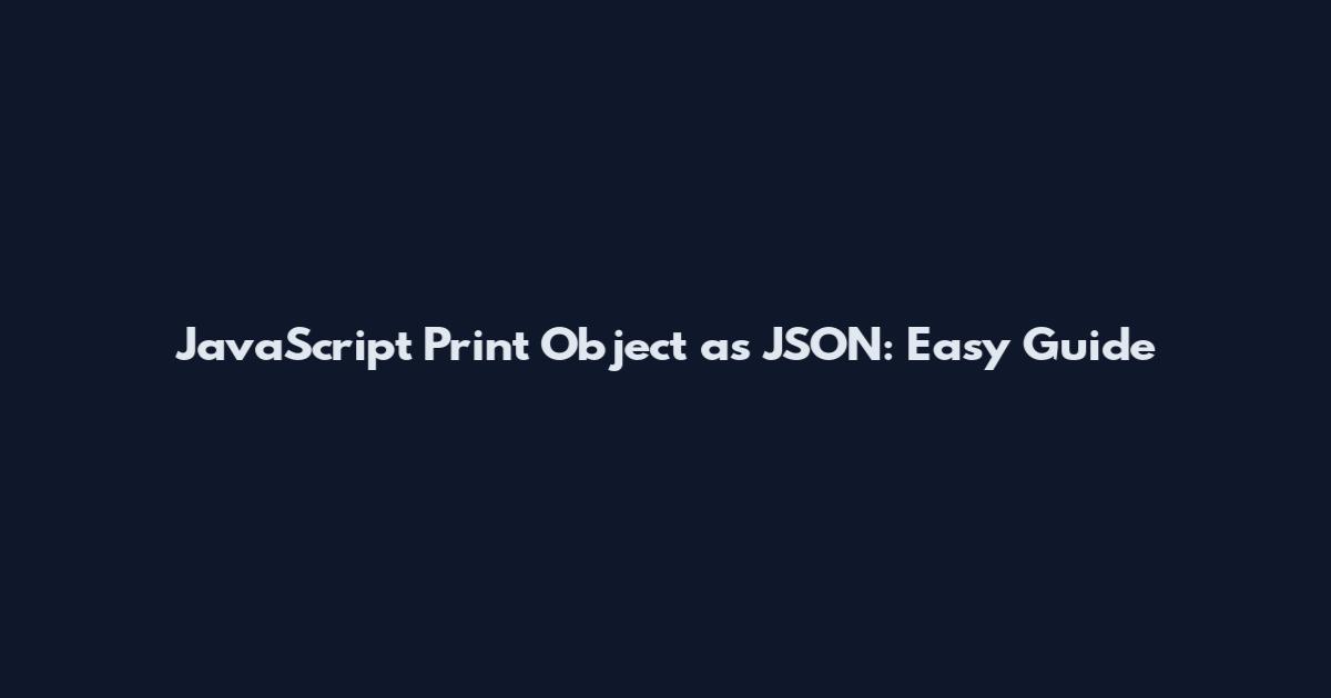 JavaScript Print Object as JSON: Easy Guide