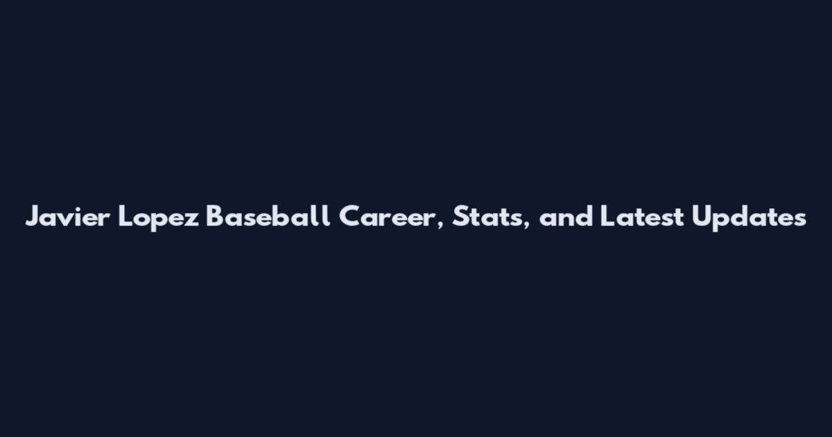 Javier Lopez Baseball Career, Stats, and Latest Updates