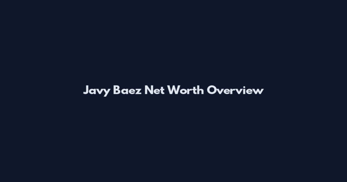 Javy Baez Net Worth Overview