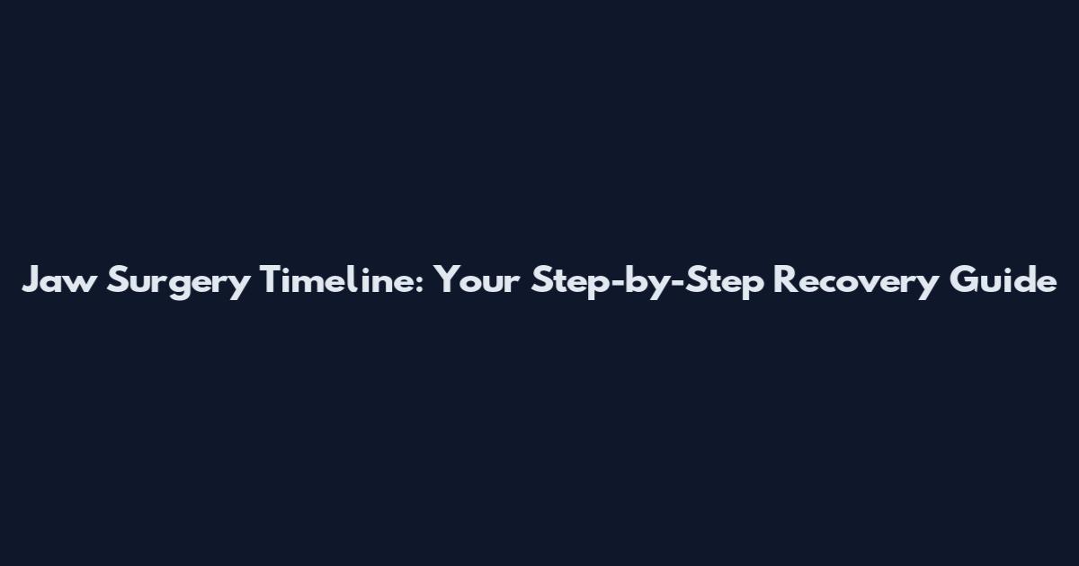 Jaw Surgery Timeline: Your Step-by-Step Recovery Guide