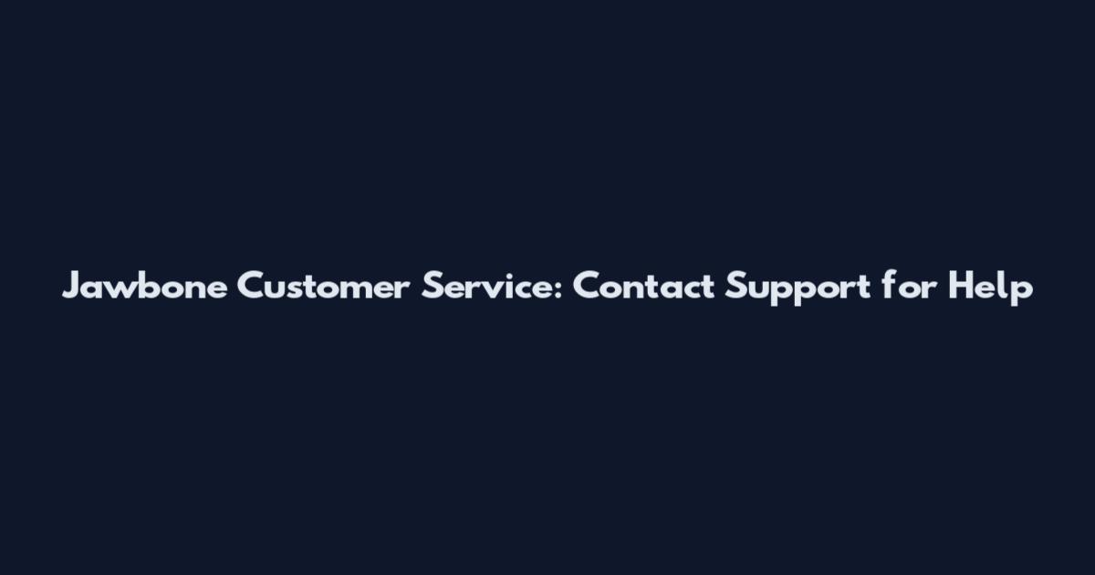 Jawbone Customer Service: Contact Support for Help