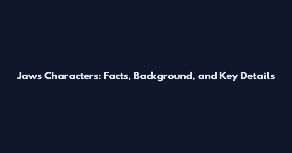 Jaws Characters: Facts, Background, and Key Details