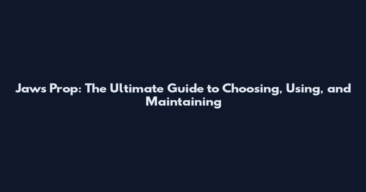 Jaws Prop: The Ultimate Guide to Choosing, Using, and Maintaining