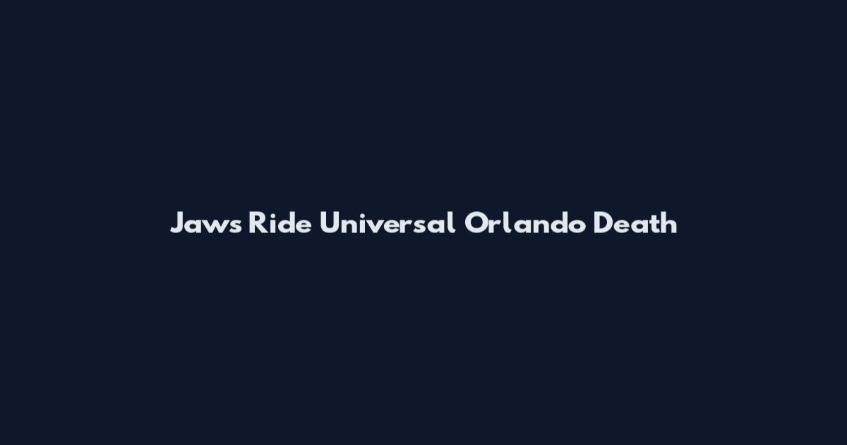 Jaws Ride Universal Orlando Death