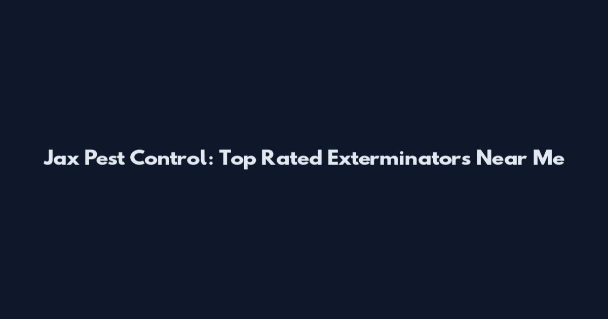 Jax Pest Control: Top Rated Exterminators Near Me