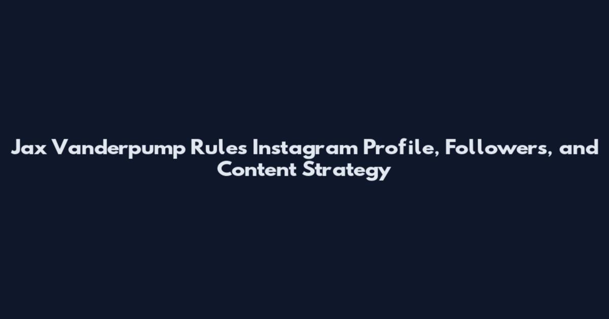Jax Vanderpump Rules Instagram Profile, Followers, and Content Strategy