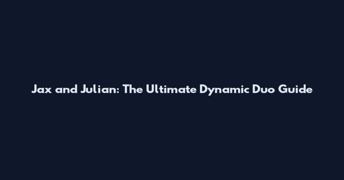 Jax and Julian: The Ultimate Dynamic Duo Guide