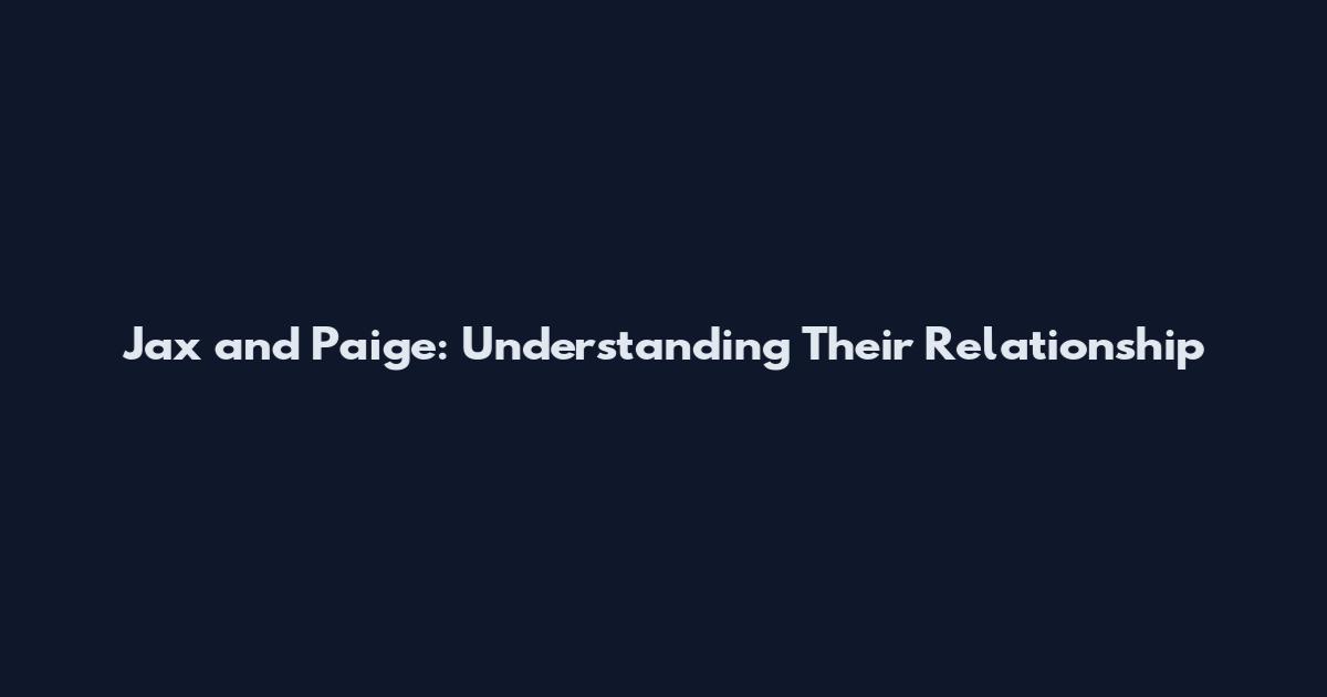 Jax and Paige: Understanding Their Relationship