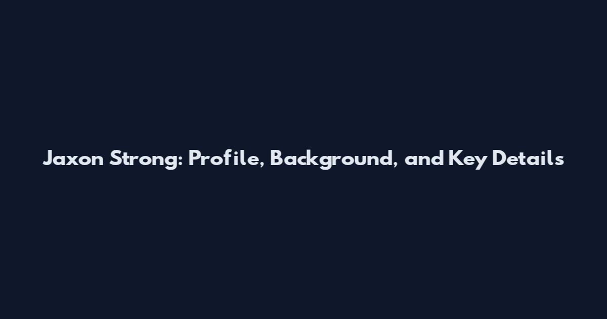 Jaxon Strong: Profile, Background, and Key Details
