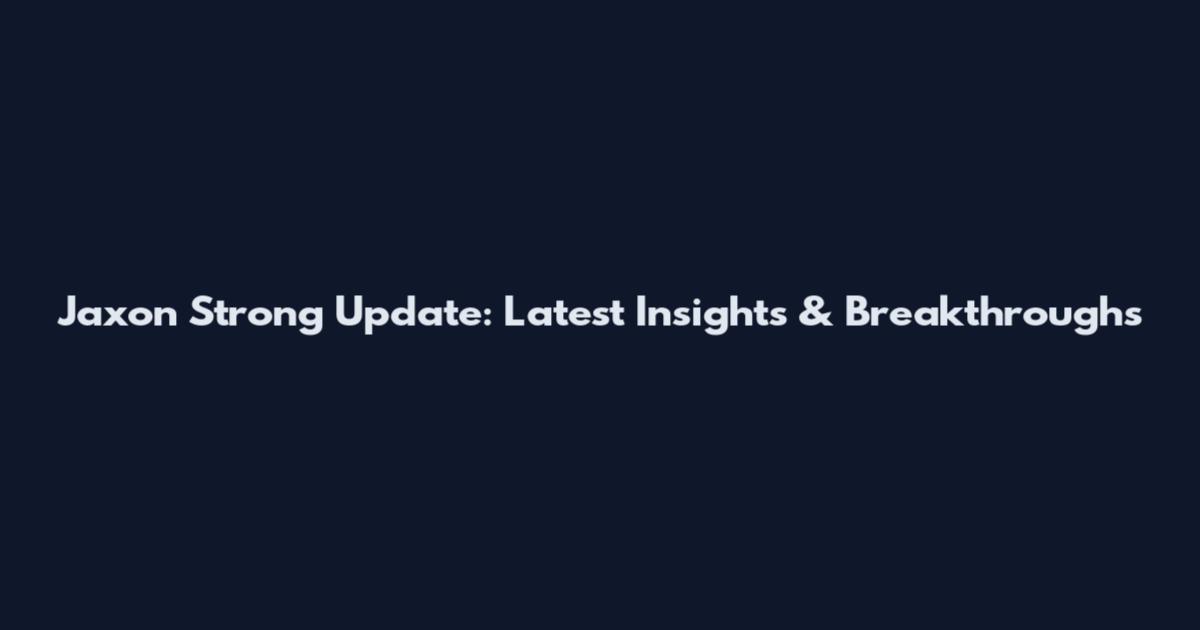 Jaxon Strong Update: Latest Insights & Breakthroughs