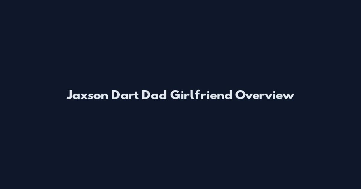 Jaxson Dart Dad Girlfriend Overview