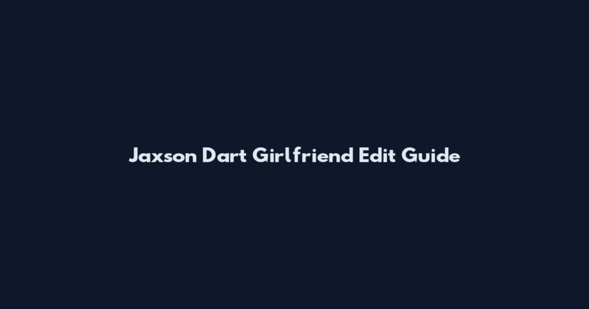 Jaxson Dart Girlfriend Edit Guide