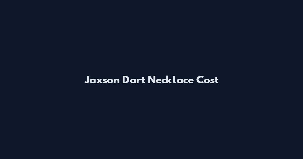 Jaxson Dart Necklace Cost