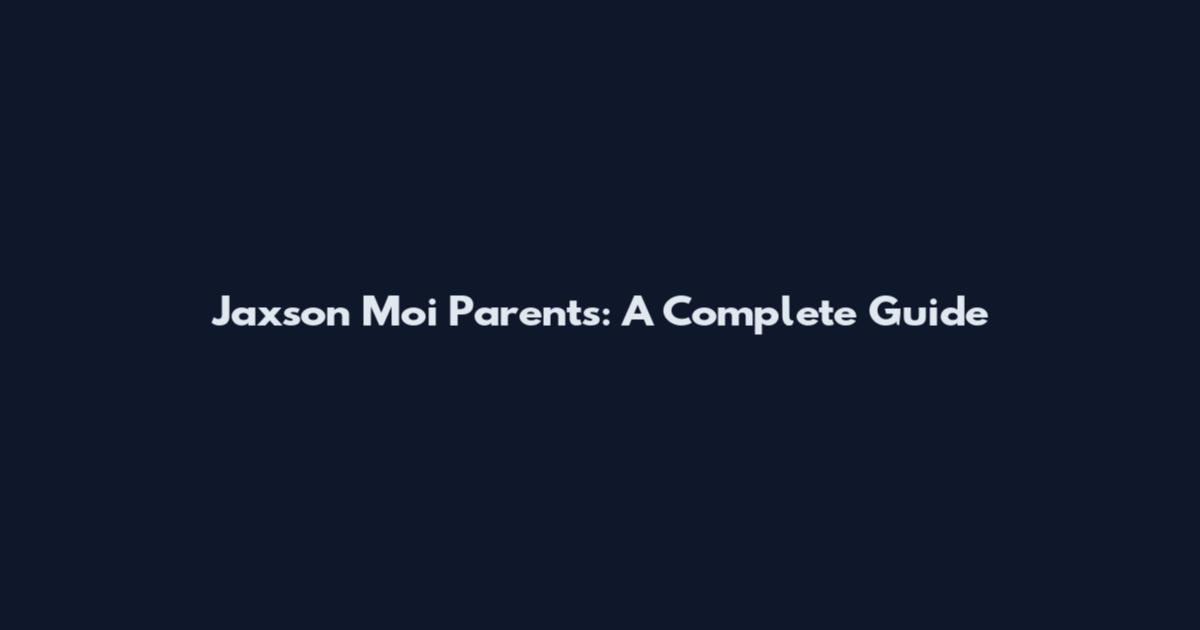 Jaxson Moi Parents: A Complete Guide