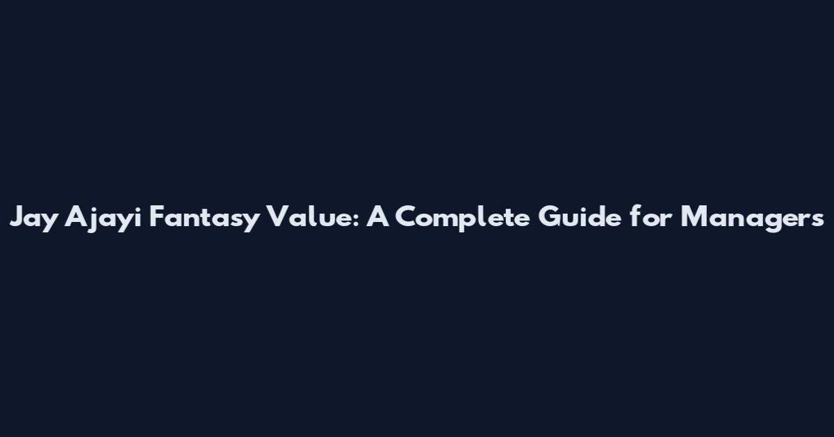 Jay Ajayi Fantasy Value: A Complete Guide for Managers