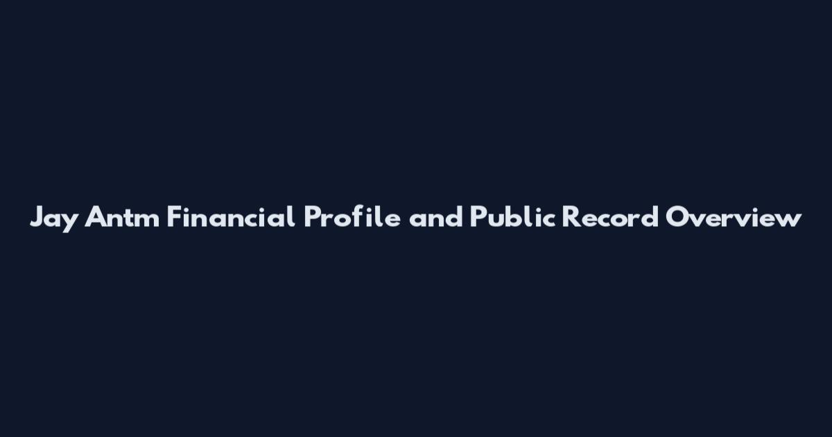 Jay Antm Financial Profile and Public Record Overview
