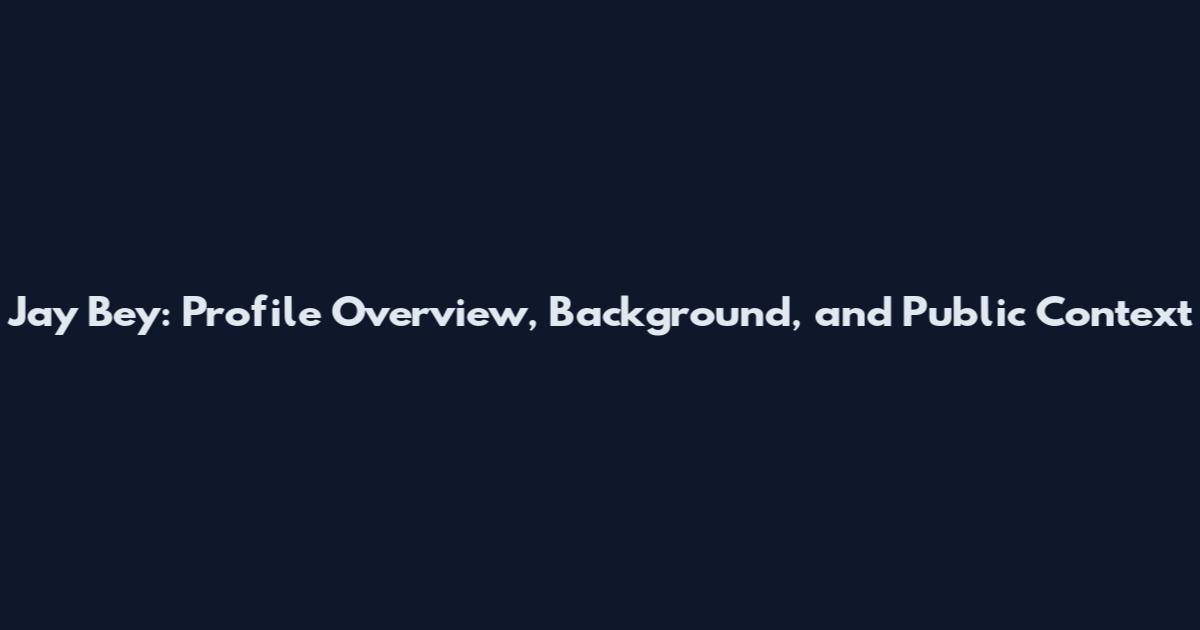 Jay Bey: Profile Overview, Background, and Public Context