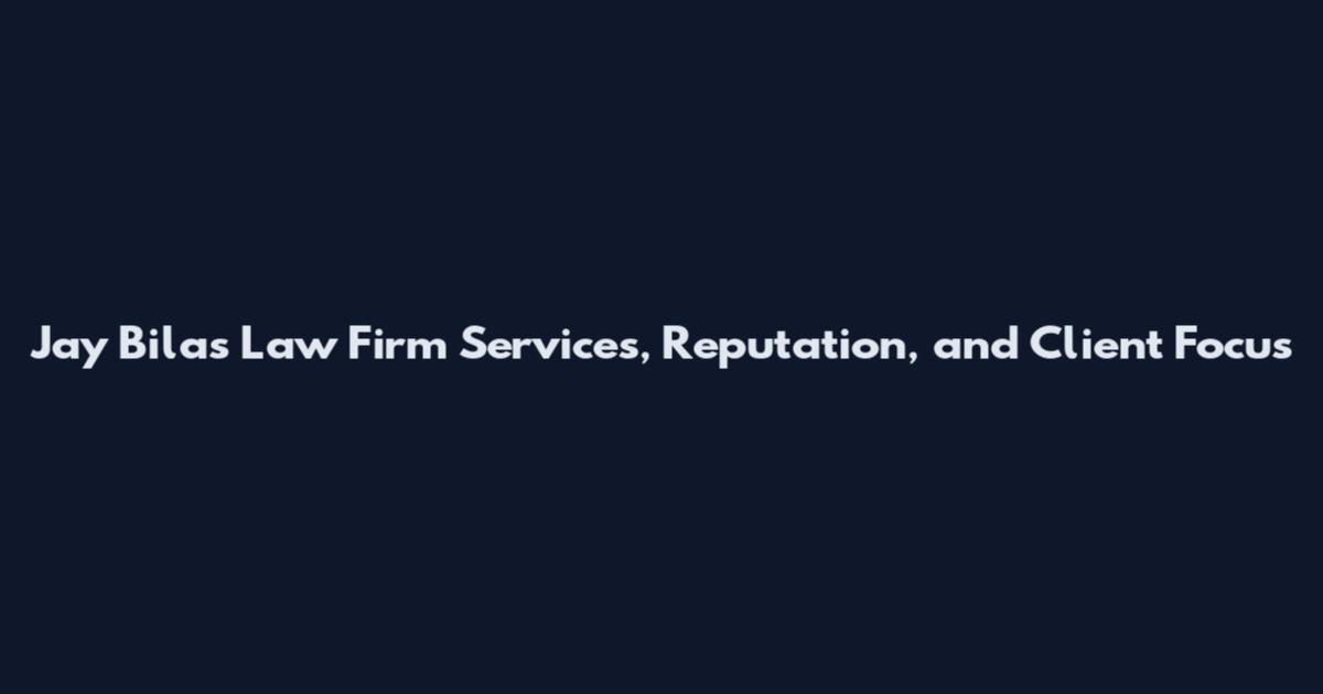 Jay Bilas Law Firm Services, Reputation, and Client Focus