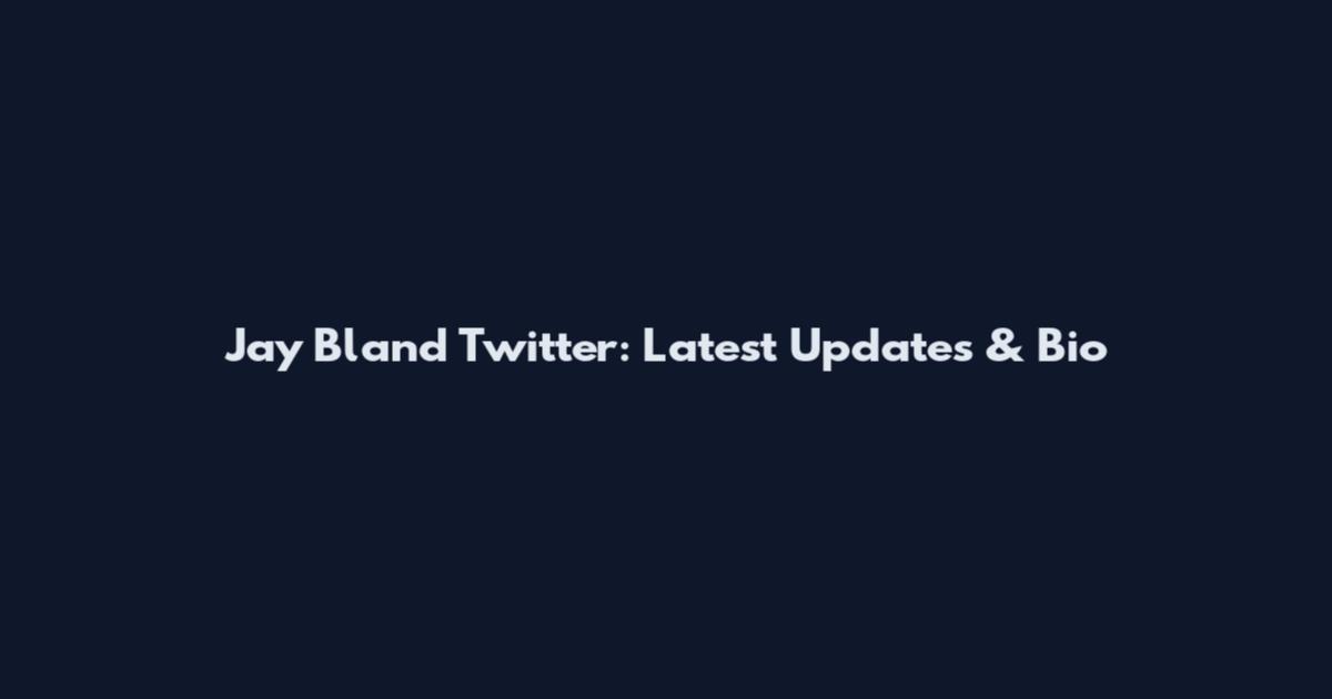 Jay Bland Twitter: Latest Updates & Bio