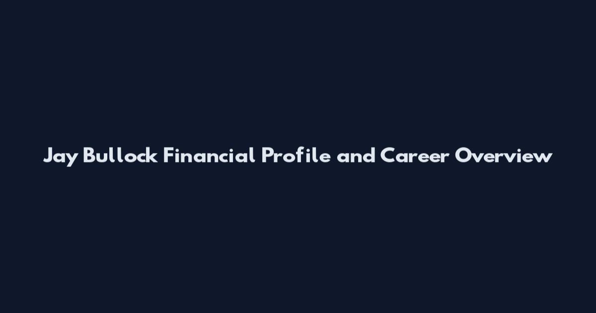 Jay Bullock Financial Profile and Career Overview