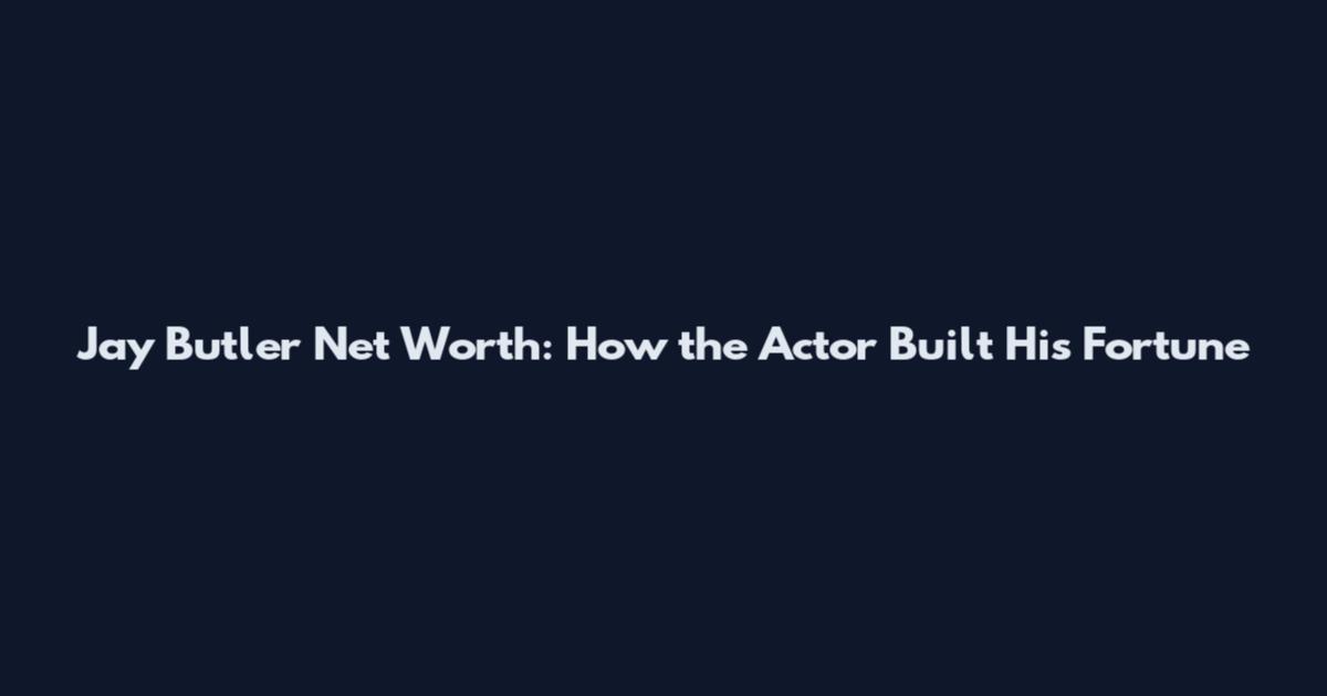 Jay Butler Net Worth: How the Actor Built His Fortune