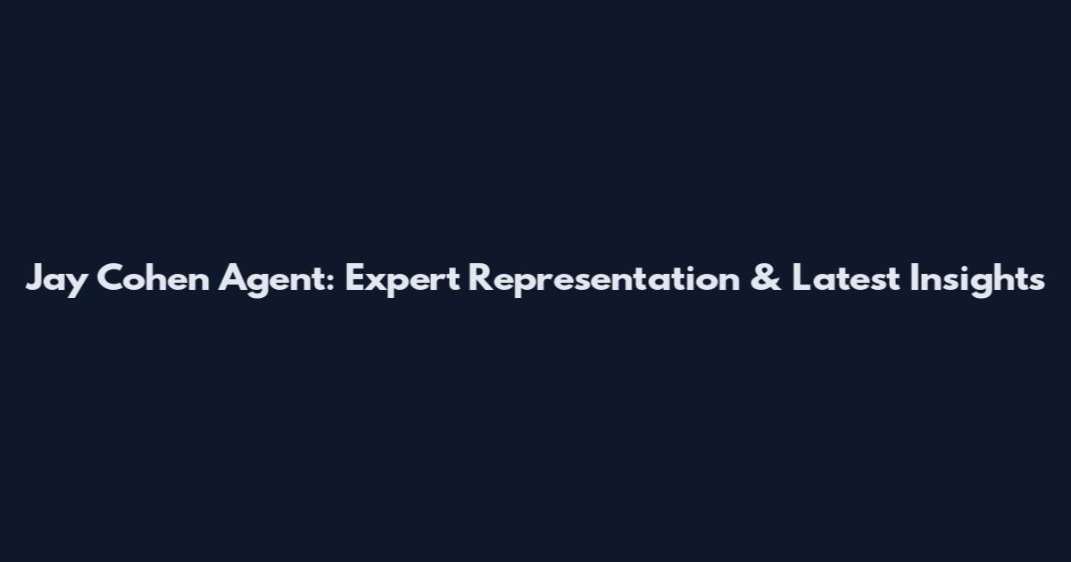 Jay Cohen Agent: Expert Representation & Latest Insights