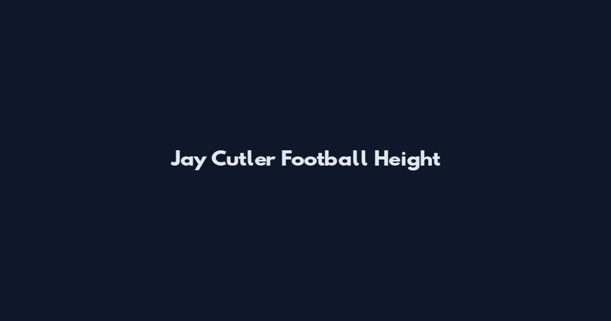 Jay Cutler Football Height