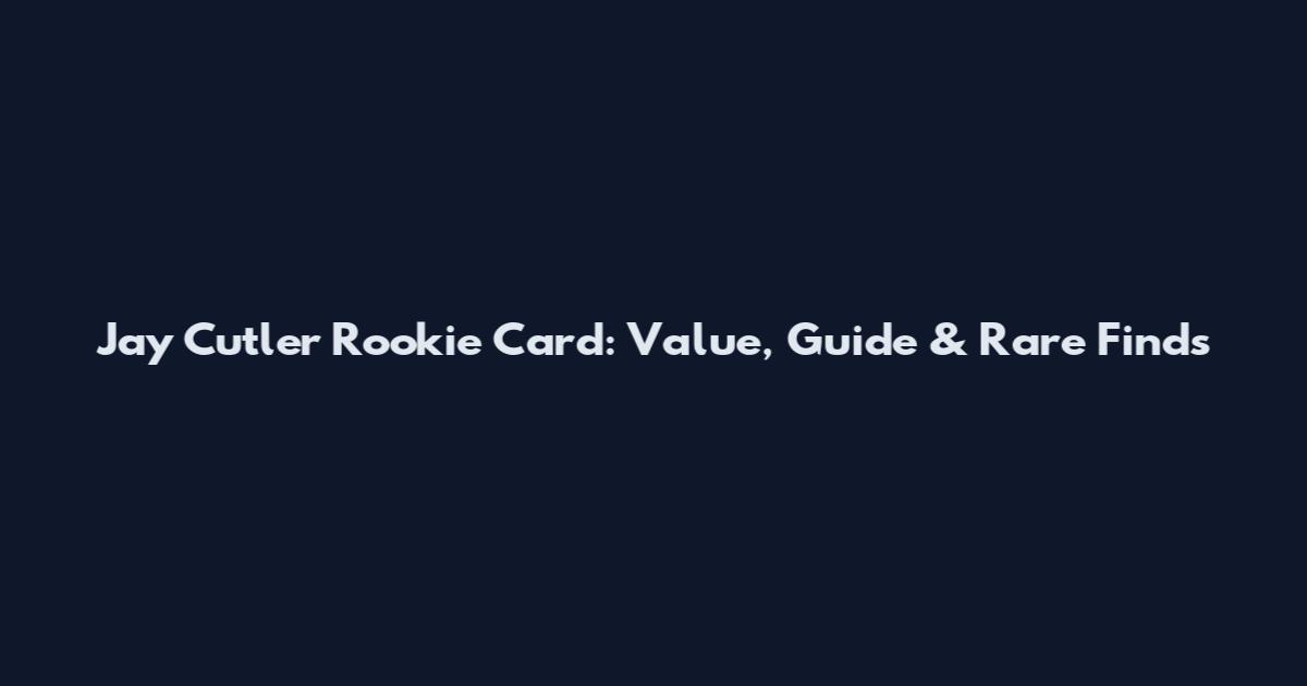 Jay Cutler Rookie Card: Value, Guide & Rare Finds