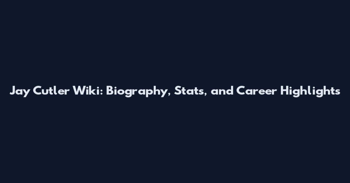 Jay Cutler Wiki: Biography, Stats, and Career Highlights
