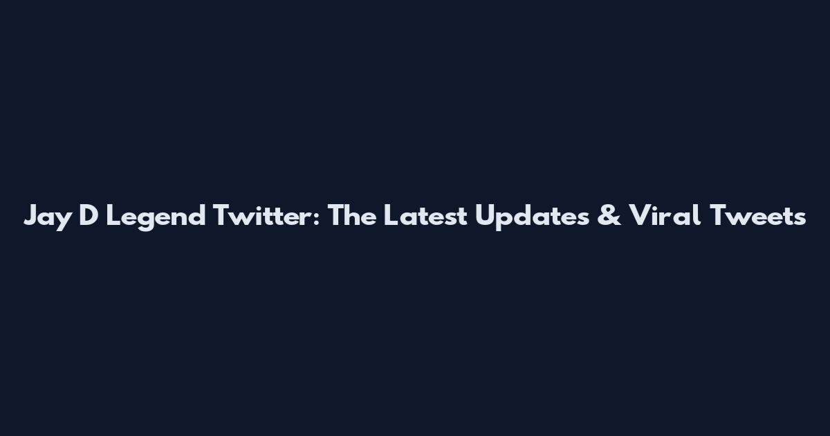 Jay D Legend Twitter: The Latest Updates & Viral Tweets