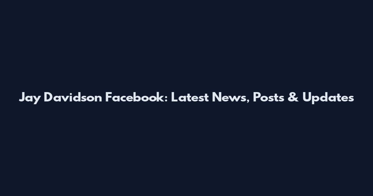 Jay Davidson Facebook: Latest News, Posts & Updates