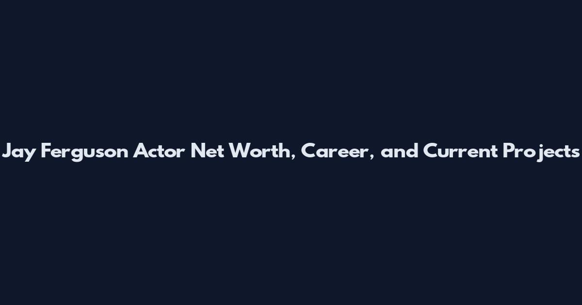 Jay Ferguson Actor Net Worth, Career, and Current Projects